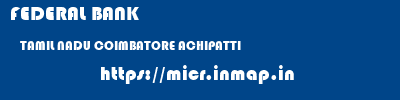 FEDERAL BANK  TAMIL NADU COIMBATORE ACHIPATTI   micr code